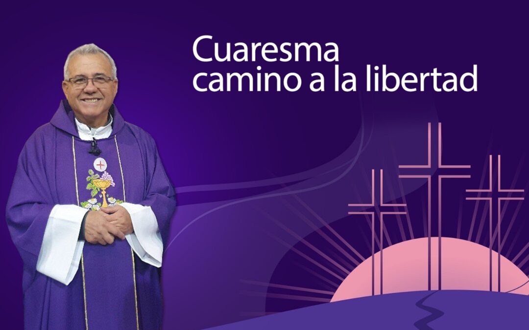 Cuaresma camino a la libertad